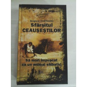   Sfarsitul  CEAUSESTILOR  Sa mori impuscat ca un animal salbatic  -  Grigore  CARTIANU 